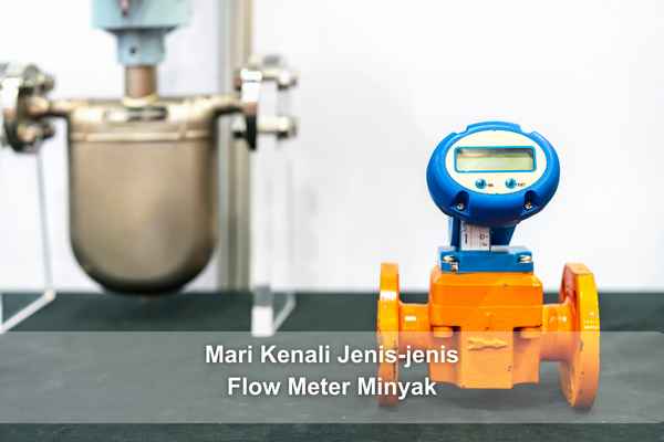 Mari Kenali Jenis-jenis Flow Meter Minyak